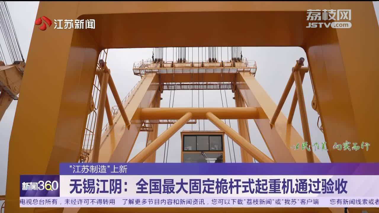 “江苏制造”上新 无锡江阴：全国最大固定桅杆式起重机通过验收